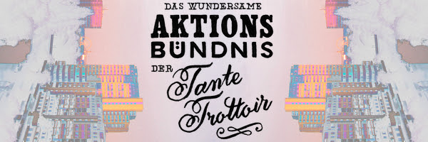 Das wundersame Aktionsbündnis der Tante Trottoir